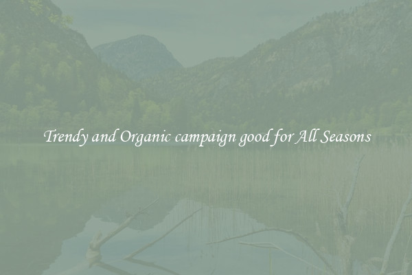Trendy and Organic campaign good for All Seasons