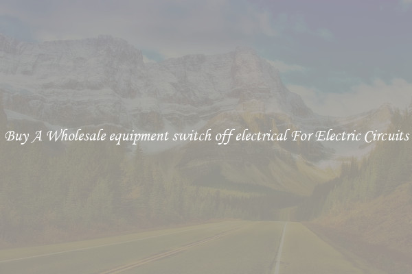 Buy A Wholesale equipment switch off electrical For Electric Circuits