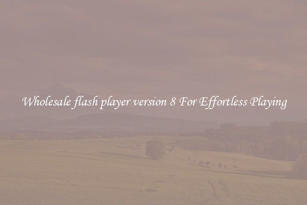 Wholesale flash player version 8 For Effortless Playing
