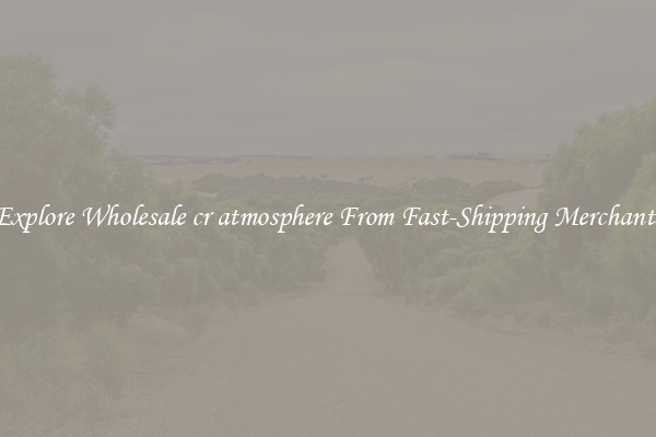 Explore Wholesale cr atmosphere From Fast-Shipping Merchants