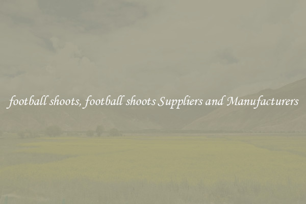 football shoots, football shoots Suppliers and Manufacturers
