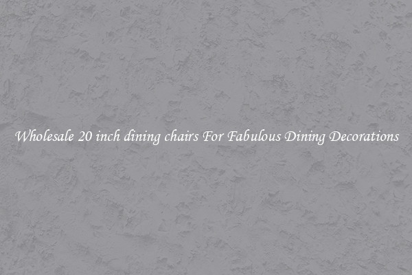 Wholesale 20 inch dining chairs For Fabulous Dining Decorations