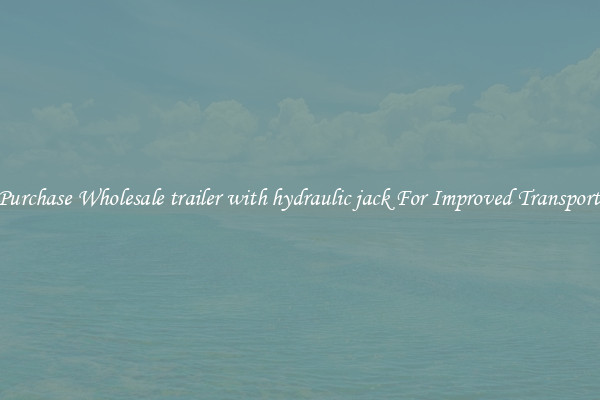 Purchase Wholesale trailer with hydraulic jack For Improved Transport 