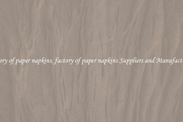 factory of paper napkins, factory of paper napkins Suppliers and Manufacturers
