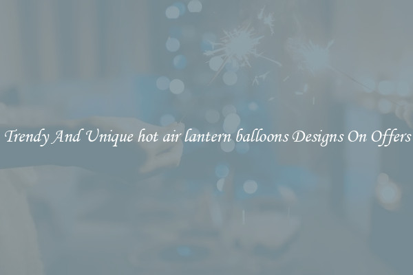 Trendy And Unique hot air lantern balloons Designs On Offers