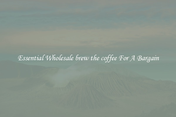 Essential Wholesale brew the coffee For A Bargain