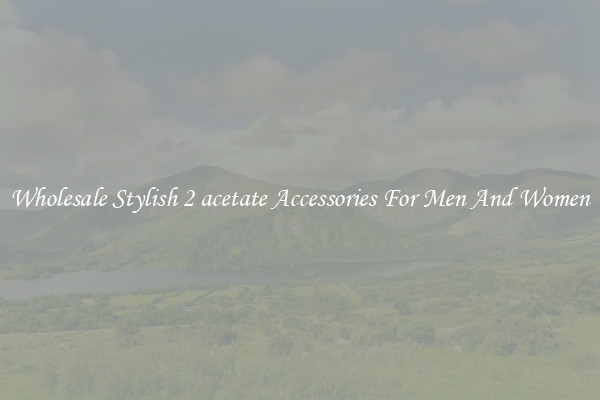 Wholesale Stylish 2 acetate Accessories For Men And Women