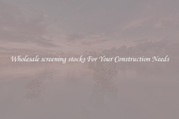 Wholesale screening stocks For Your Construction Needs