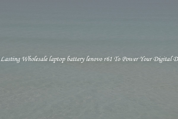 Long Lasting Wholesale laptop battery lenovo r61 To Power Your Digital Devices