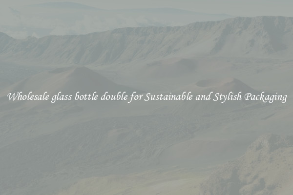 Wholesale glass bottle double for Sustainable and Stylish Packaging