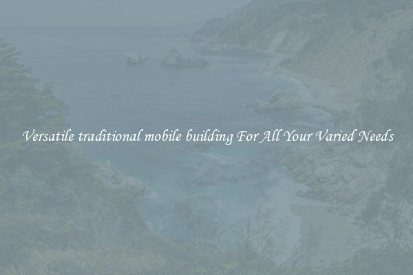 Versatile traditional mobile building For All Your Varied Needs