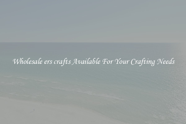 Wholesale ers crafts Available For Your Crafting Needs