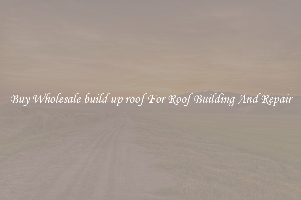 Buy Wholesale build up roof For Roof Building And Repair