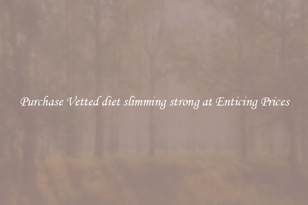 Purchase Vetted diet slimming strong at Enticing Prices