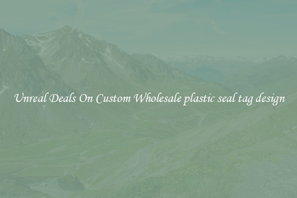 Unreal Deals On Custom Wholesale plastic seal tag design