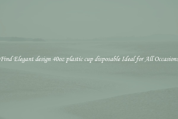 Find Elegant design 40oz plastic cup disposable Ideal for All Occasions