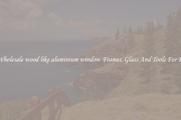 Get Wholesale wood like aluminium window Frames, Glass And Tools For Repair