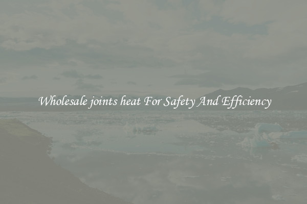 Wholesale joints heat For Safety And Efficiency