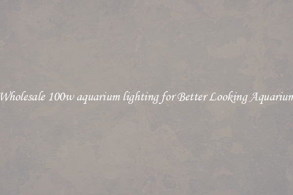 Wholesale 100w aquarium lighting for Better Looking Aquarium