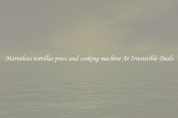 Marvelous tortillas press and cooking machine At Irresistible Deals