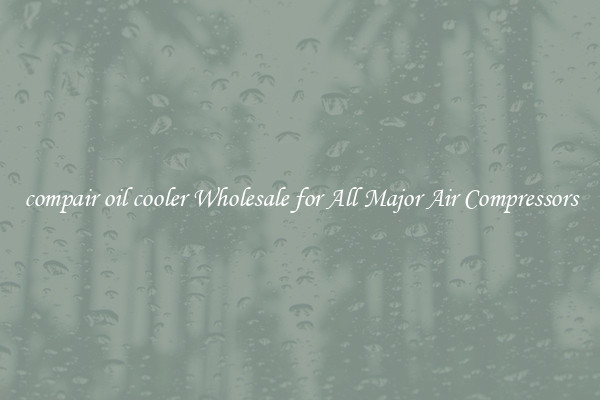 compair oil cooler Wholesale for All Major Air Compressors