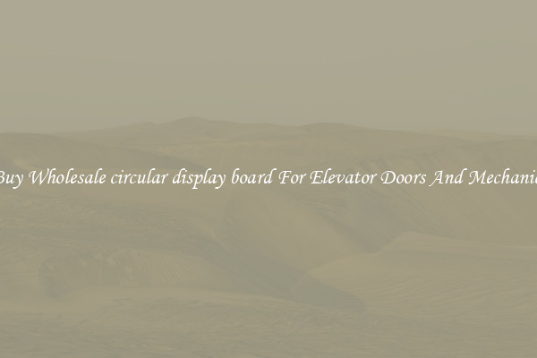 Buy Wholesale circular display board For Elevator Doors And Mechanics