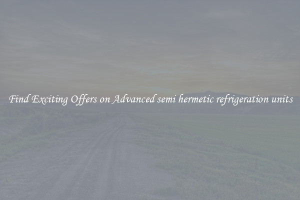 Find Exciting Offers on Advanced semi hermetic refrigeration units