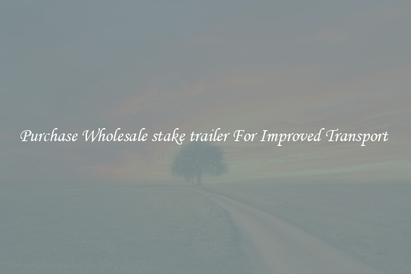Purchase Wholesale stake trailer For Improved Transport 