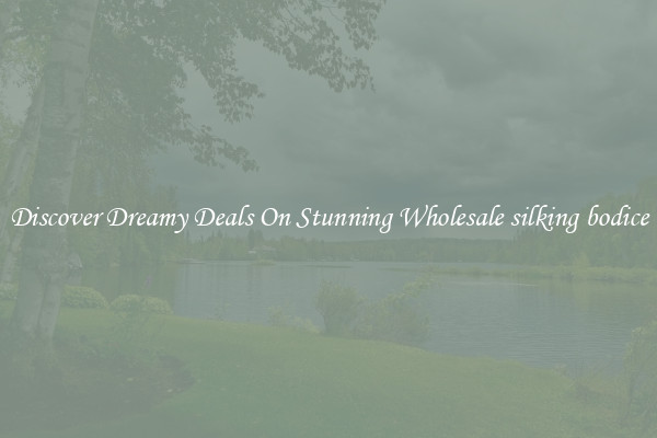 Discover Dreamy Deals On Stunning Wholesale silking bodice