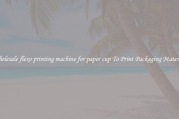 Wholesale flexo printing machine for paper cup To Print Packaging Materials