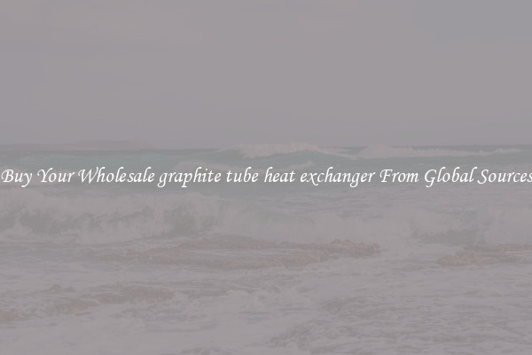 Buy Your Wholesale graphite tube heat exchanger From Global Sources