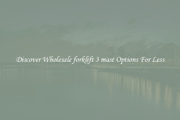Discover Wholesale forklift 3 mast Options For Less