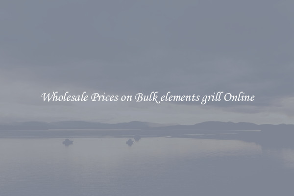 Wholesale Prices on Bulk elements grill Online