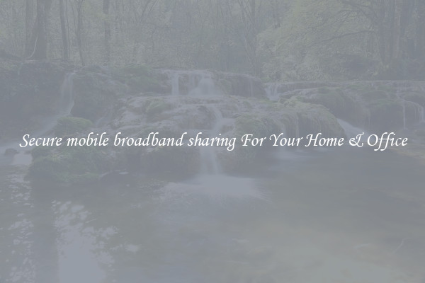Secure mobile broadband sharing For Your Home & Office