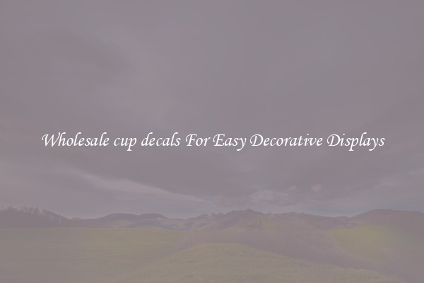 Wholesale cup decals For Easy Decorative Displays