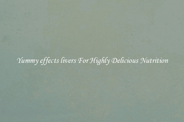Yummy effects livers For Highly Delicious Nutrition