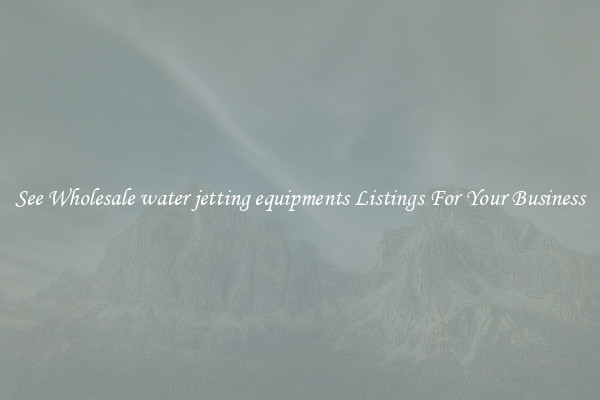 See Wholesale water jetting equipments Listings For Your Business
