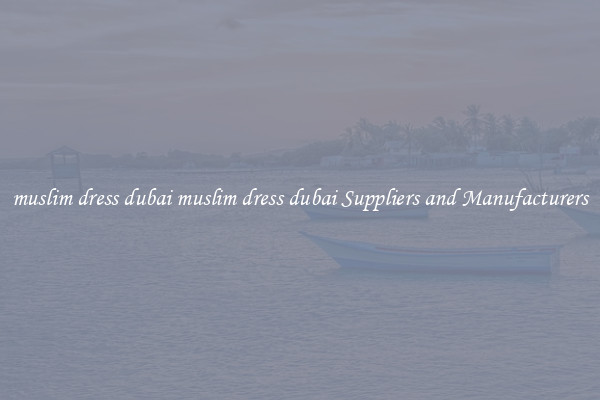 muslim dress dubai muslim dress dubai Suppliers and Manufacturers