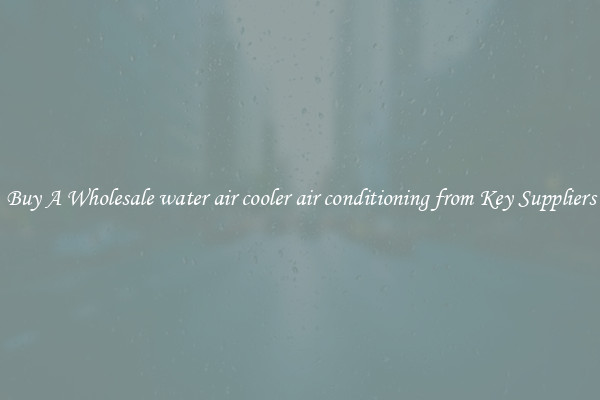 Buy A Wholesale water air cooler air conditioning from Key Suppliers