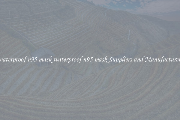 waterproof n95 mask waterproof n95 mask Suppliers and Manufacturers