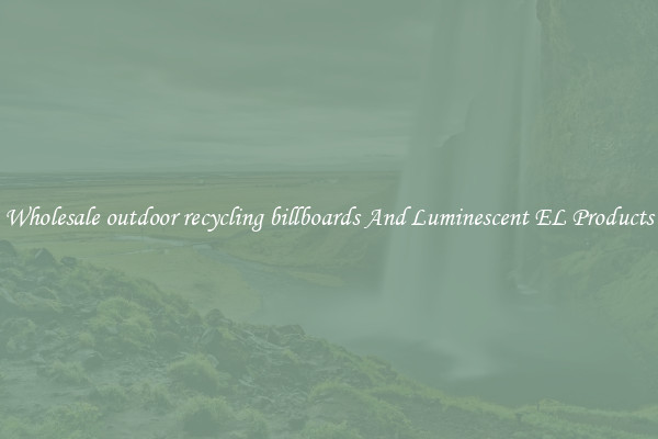 Wholesale outdoor recycling billboards And Luminescent EL Products