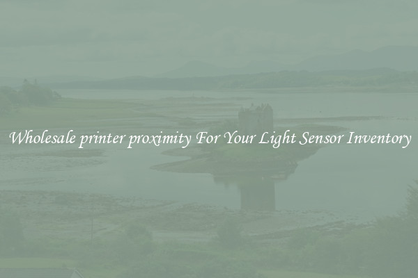 Wholesale printer proximity For Your Light Sensor Inventory