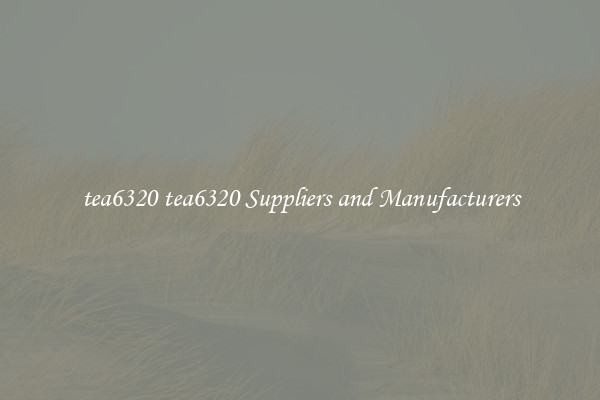 tea6320 tea6320 Suppliers and Manufacturers