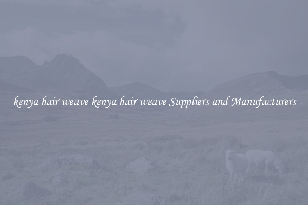 kenya hair weave kenya hair weave Suppliers and Manufacturers