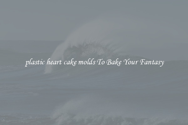 plastic heart cake molds To Bake Your Fantasy
