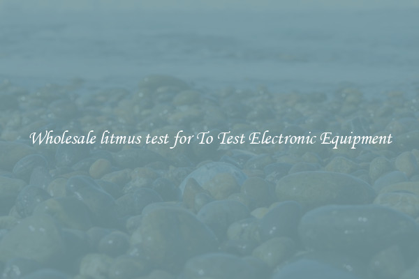 Wholesale litmus test for To Test Electronic Equipment