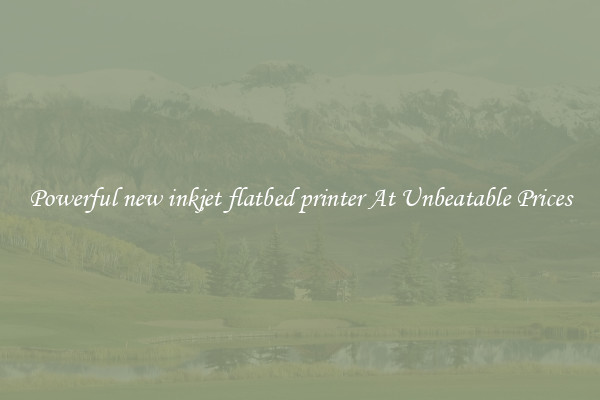 Powerful new inkjet flatbed printer At Unbeatable Prices