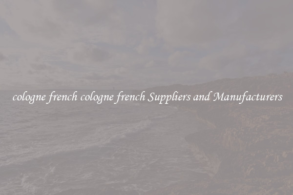 cologne french cologne french Suppliers and Manufacturers