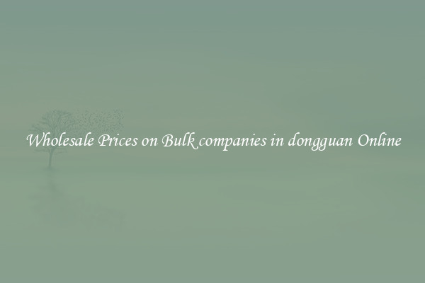 Wholesale Prices on Bulk companies in dongguan Online