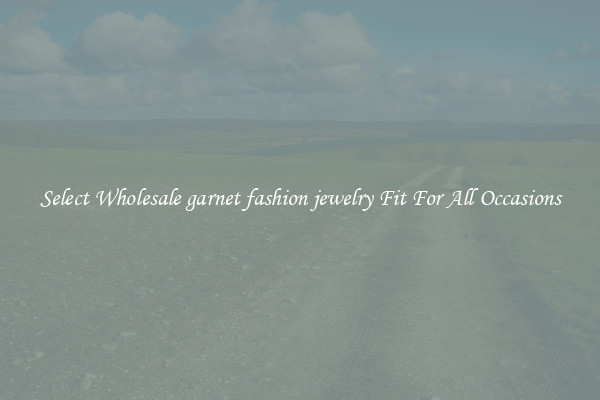 Select Wholesale garnet fashion jewelry Fit For All Occasions